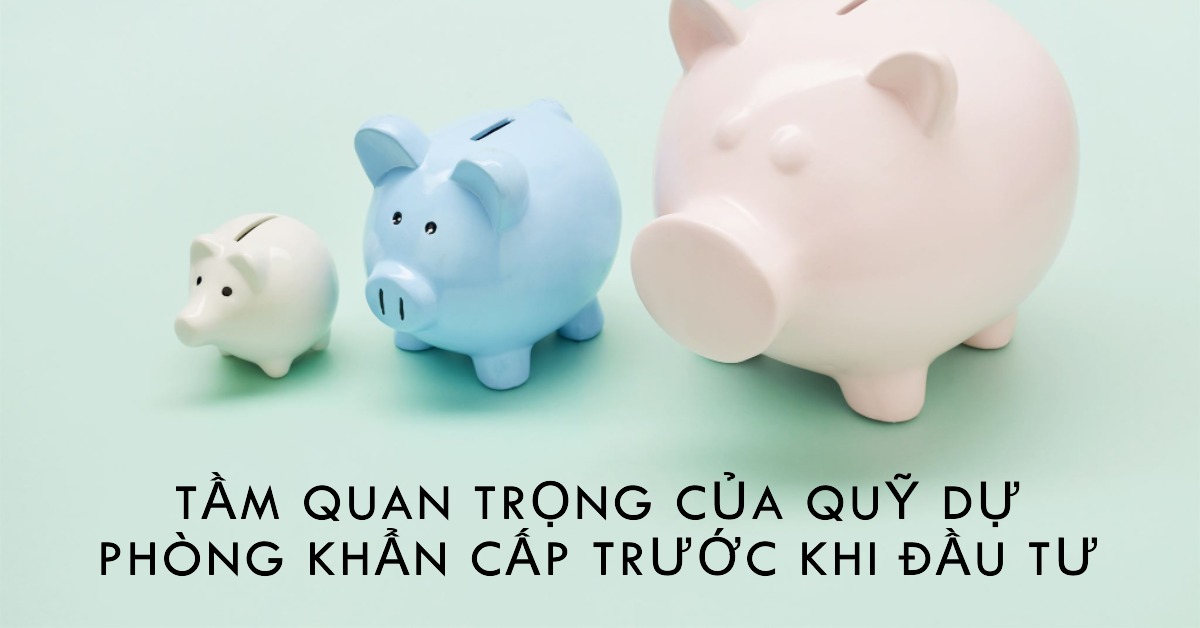 Tầm quan trọng của quỹ dự phòng khẩn cấp trước khi đầu tư