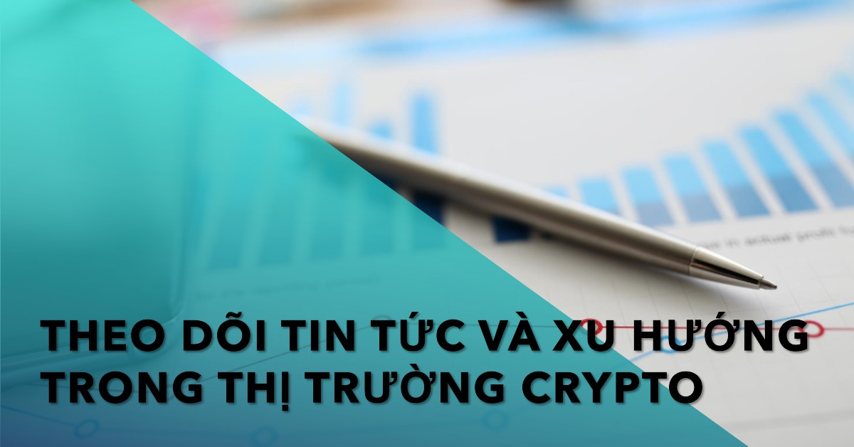 Theo dõi tin tức và xu hướng trong thị trường crypto