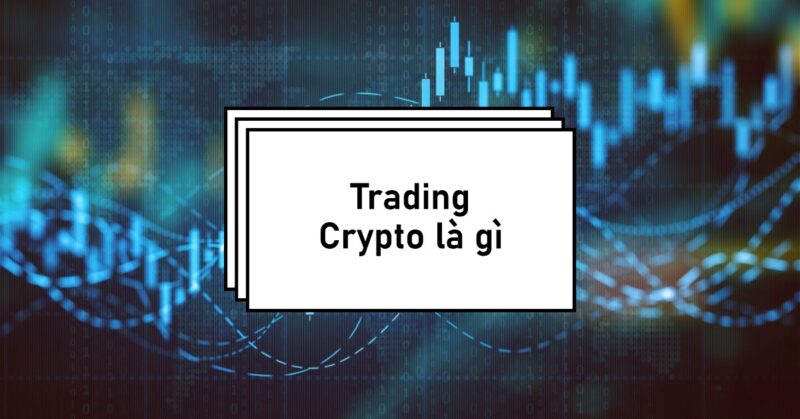 Trading Crypto là gì Trading Crypto là gì