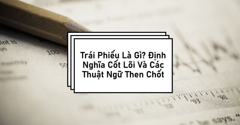 Trái Phiếu Là Gì Định Nghĩa Cốt Lõi Và Các Thuật Ngữ Then Chốt Trái Phiếu Là Gì Định Nghĩa Cốt Lõi Và Các Thuật Ngữ Then Chốt