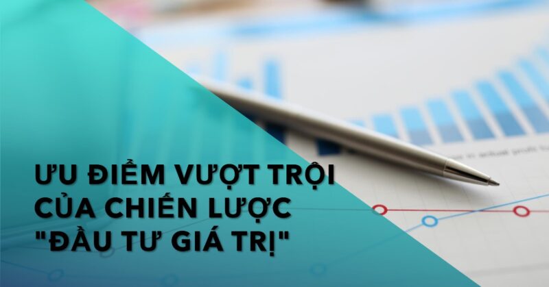 Ưu Điểm Vượt Trội Của Chiến Lược Đầu Tư Giá Trị Ưu Điểm Vượt Trội Của Chiến Lược Đầu Tư Giá Trị