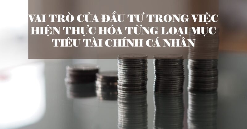 Vai trò của đầu tư trong việc hiện thực hóa từng loại mục tiêu tài chính cá nhân Vai trò của đầu tư trong việc hiện thực hóa từng loại mục tiêu tài chính cá nhân
