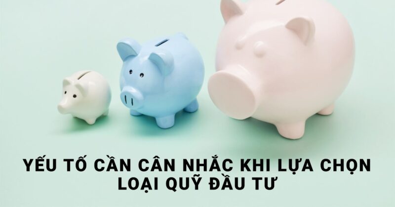 Yếu Tố Cần Cân Nhắc Khi Lựa Chọn Loại Quỹ Đầu Tư Yếu Tố Cần Cân Nhắc Khi Lựa Chọn Loại Quỹ Đầu Tư