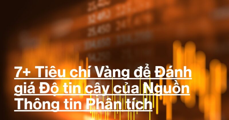 7+ Tiêu chí Vàng để Đánh giá Độ tin cậy của Nguồn Thông tin Phân tích