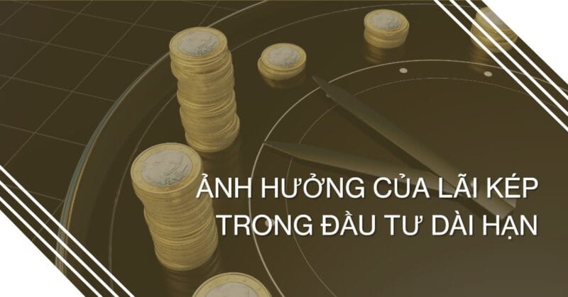 Ảnh hưởng của lãi kép trong đầu tư dài hạn