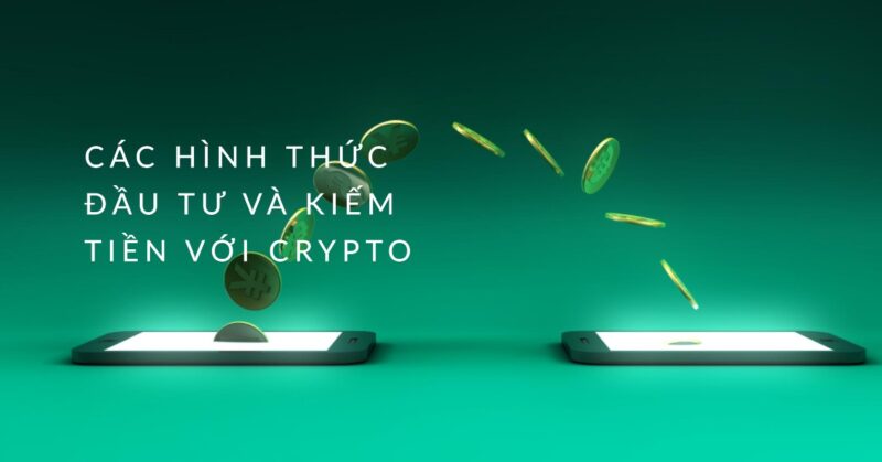 Các Hình thức Đầu tư và Kiếm tiền với Crypto Các Hình thức Đầu tư và Kiếm tiền với Crypto