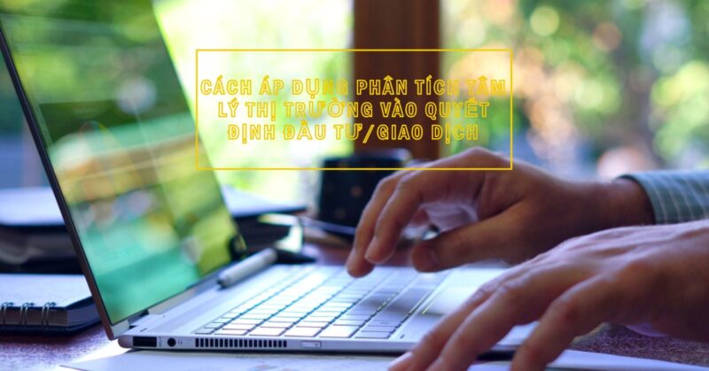 Cách Áp dụng Phân tích Tâm lý Thị trường vào Quyết định Đầu tưGiao dịch Cách Áp dụng Phân tích Tâm lý Thị trường vào Quyết định Đầu tưGiao dịch