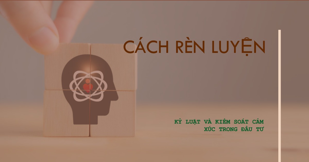 Cách rèn luyện kỷ luật và kiểm soát cảm xúc trong đầu tư
