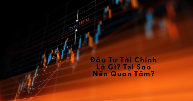 Đầu Tư Tài Chính Là Gì Tại Sao Nên Quan Tâm Đầu Tư Tài Chính Là Gì Tại Sao Nên Quan Tâm