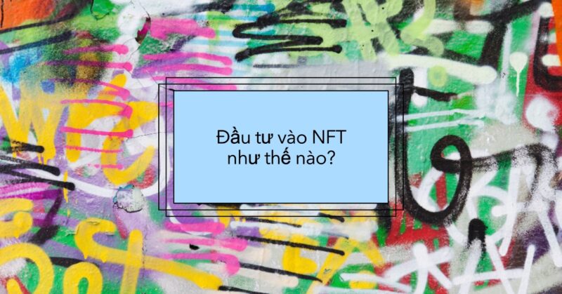 Đầu tư vào NFT như thế nào Đầu tư vào NFT như thế nào