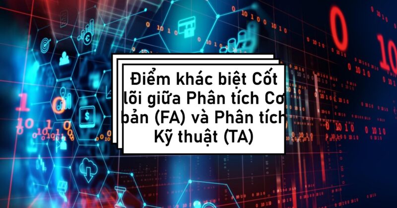 Điểm khác biệt Cốt lõi giữa Phân tích Cơ bản (FA) và Phân tích Kỹ thuật (TA) Điểm khác biệt Cốt lõi giữa Phân tích Cơ bản (FA) và Phân tích Kỹ thuật (TA)
