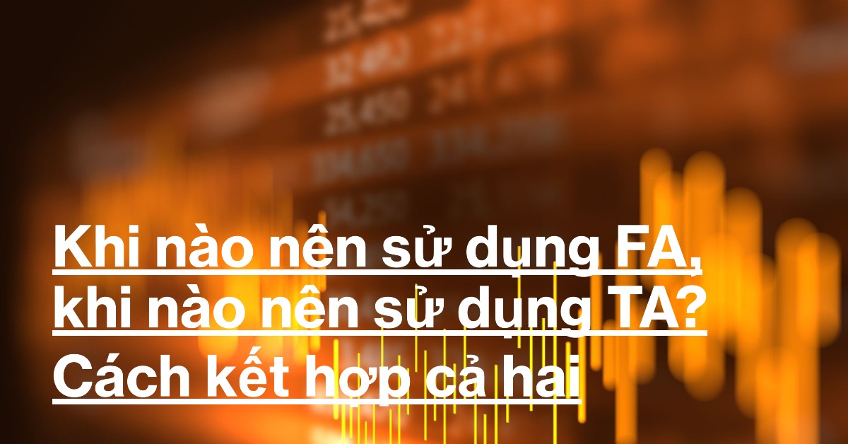 Khi nào nên sử dụng FA, khi nào nên sử dụng TA? Cách kết hợp cả hai