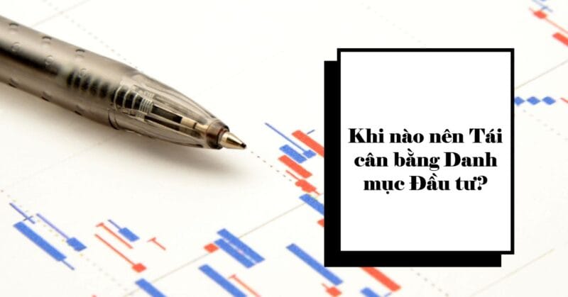 Khi nào nên Tái cân bằng Danh mục Đầu tư