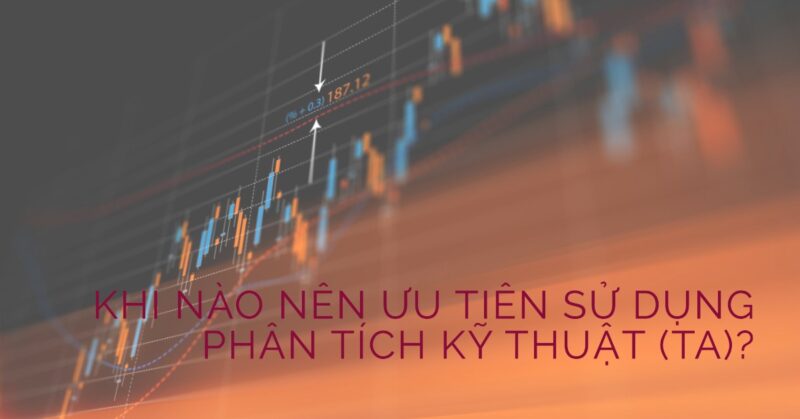 Khi nào Nên Ưu tiên Sử dụng Phân tích Kỹ thuật (TA) Khi nào Nên Ưu tiên Sử dụng Phân tích Kỹ thuật (TA)