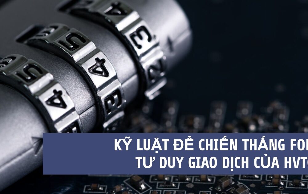 Kỹ Luật Để Chiến Thắng Forex- Tư duy giao dịch của HVTCFx