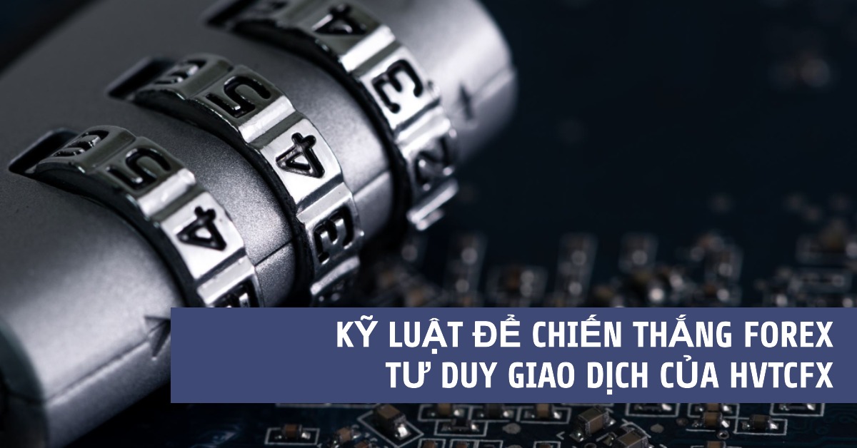 Kỹ Luật Để Chiến Thắng Forex- Tư duy giao dịch của HVTCFx