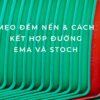 Mẹo Đếm Nến & Cách kết hợp đường EMA và Stoch
