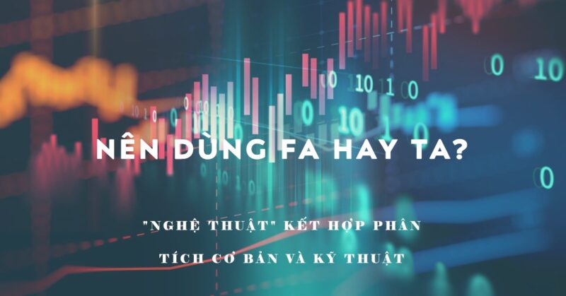 Nên dùng FA hay TA Nghệ thuật Kết hợp Phân tích Cơ bản và Kỹ thuật Nên dùng FA hay TA Nghệ thuật Kết hợp Phân tích Cơ bản và Kỹ thuật