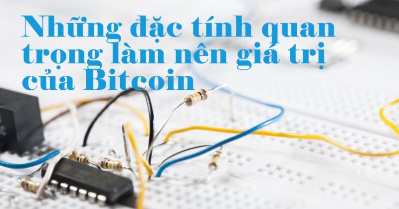 Những đặc tính quan trọng làm nên giá trị của Bitcoin Những đặc tính quan trọng làm nên giá trị của Bitcoin