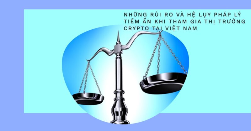 Những Rủi ro và Hệ lụy Pháp lý Tiềm ẩn khi Tham gia Thị trường Crypto tại Việt Nam Những Rủi ro và Hệ lụy Pháp lý Tiềm ẩn khi Tham gia Thị trường Crypto tại Việt Nam