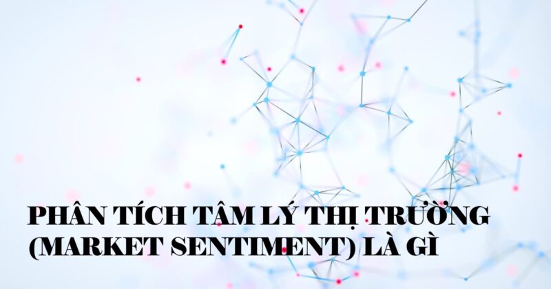 Phân tích Tâm lý Thị trường (Market Sentiment) là gì Phân tích Tâm lý Thị trường (Market Sentiment) là gì