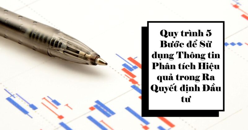 Quy trình 5 Bước để Sử dụng Thông tin Phân tích Hiệu quả trong Ra Quyết định Đầu tư