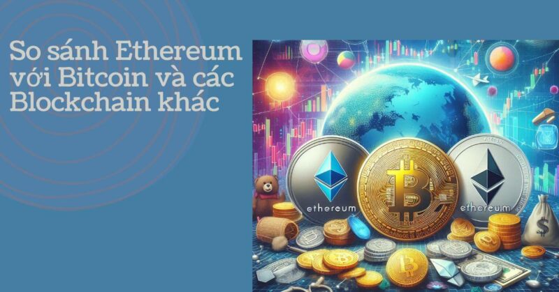 So sánh Ethereum với Bitcoin và các Blockchain khác So sánh Ethereum với Bitcoin và các Blockchain khác
