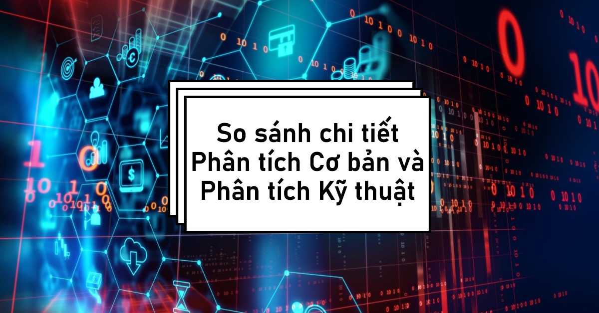 So sánh chi tiết Phân tích Cơ bản và Phân tích Kỹ thuật
