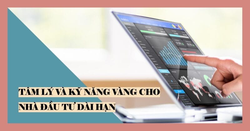 Tâm lý và Kỹ năng Vàng cho Nhà đầu tư Dài hạn