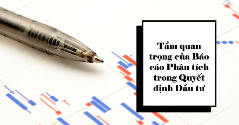Tầm quan trọng của Báo cáo Phân tích trong Quyết định Đầu tư