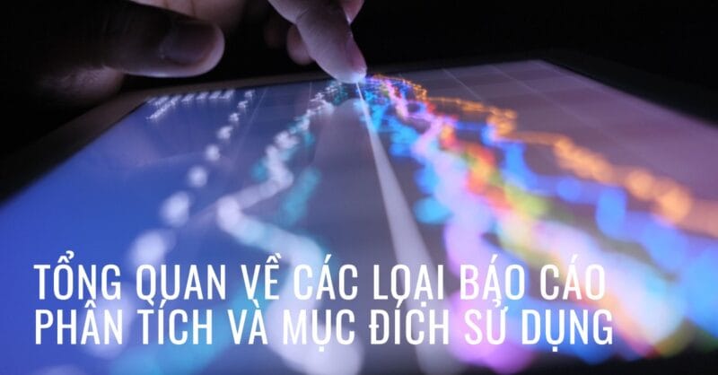 Tổng quan về Các loại Báo cáo Phân tích và Mục đích sử dụng