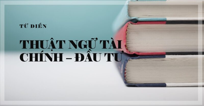 Từ điển Thuật ngữ Tài chính – Đầu tư