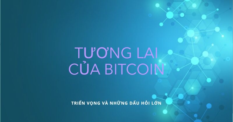 Tương lai của Bitcoin Triển vọng và những dấu hỏi lớn Tương lai của Bitcoin Triển vọng và những dấu hỏi lớn