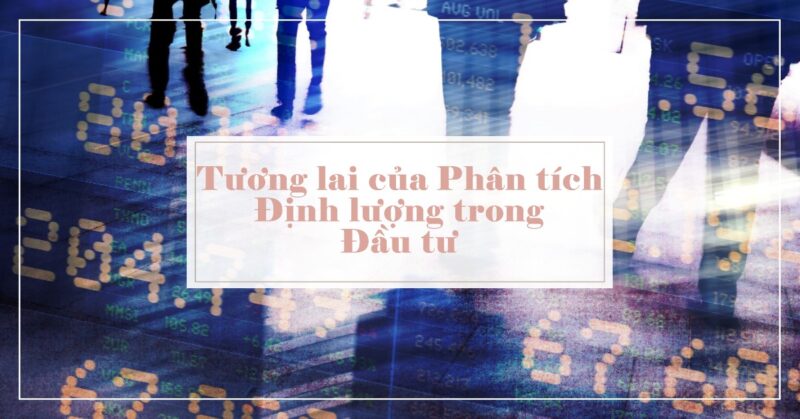Tương lai của Phân tích Định lượng trong Đầu tư Tương lai của Phân tích Định lượng trong Đầu tư