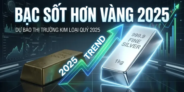 Đầu tư Bạc vật chất và phái sinh Tại sao Bạc lại sốt hơn Vàng năm 2025