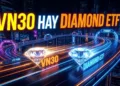 Quỹ ETF VN30 và Diamond ETF Nên chọn chỉ số nào để đánh bại thị trường